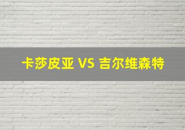 卡莎皮亚 VS 吉尔维森特